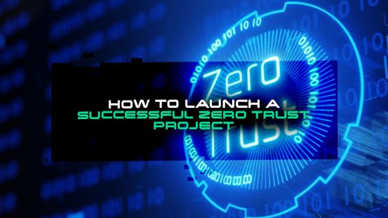 How to launch a successful Zero Trust project