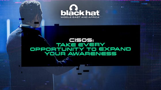 CISOs: Take every opportunity to expand your awareness