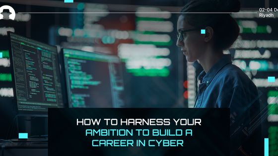How to harness your ambition to build a career in cyber