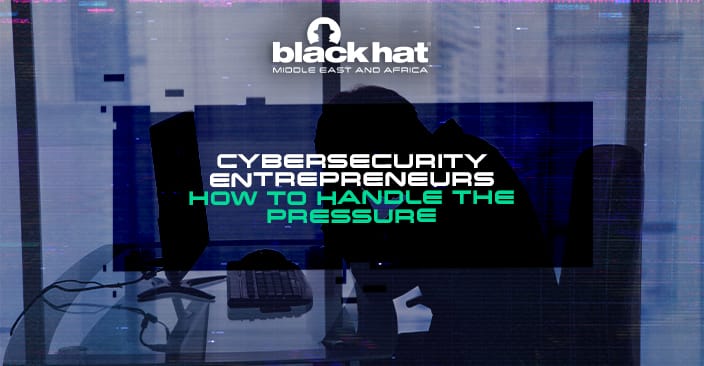 Cybersecurity entrepreneurs: How to handle the pressure